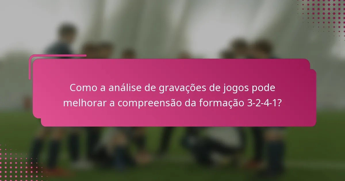 Como a análise de gravações de jogos pode melhorar a compreensão da formação 3-2-4-1?