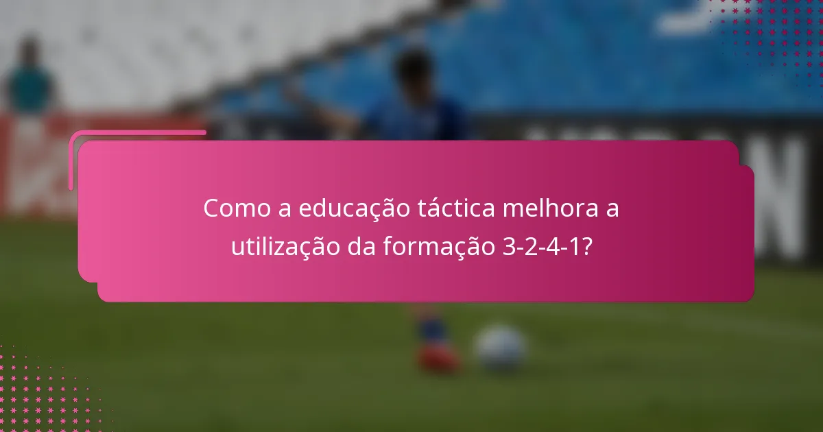 Como a educação táctica melhora a utilização da formação 3-2-4-1?