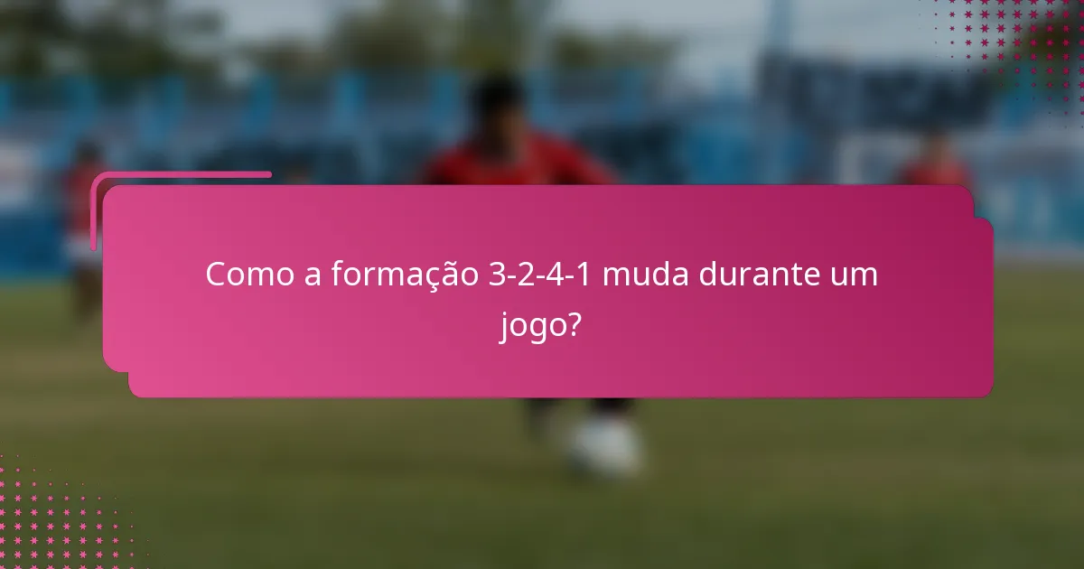 Como a formação 3-2-4-1 muda durante um jogo?