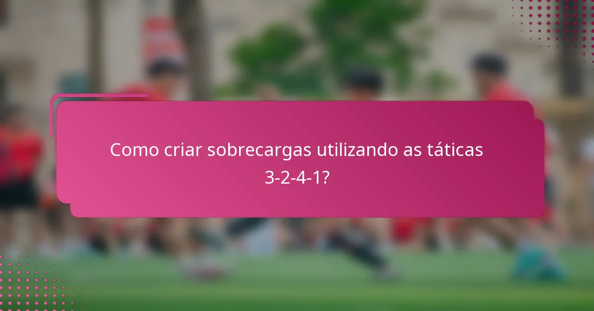 Como criar sobrecargas utilizando as táticas 3-2-4-1?