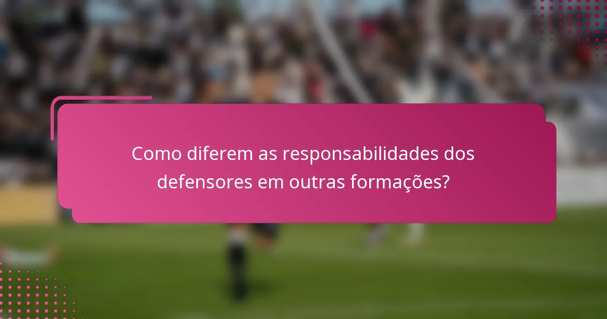Como diferem as responsabilidades dos defensores em outras formações?