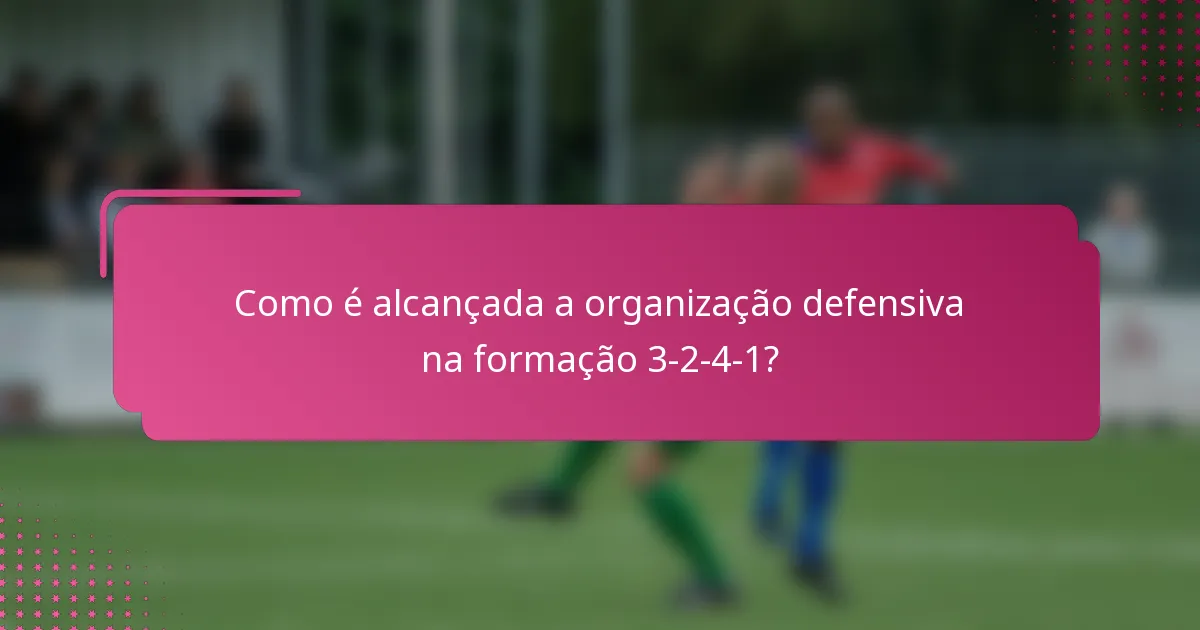 Como é alcançada a organização defensiva na formação 3-2-4-1?
