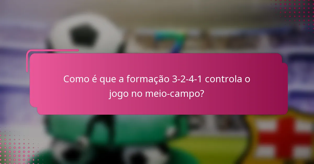 Como é que a formação 3-2-4-1 controla o jogo no meio-campo?
