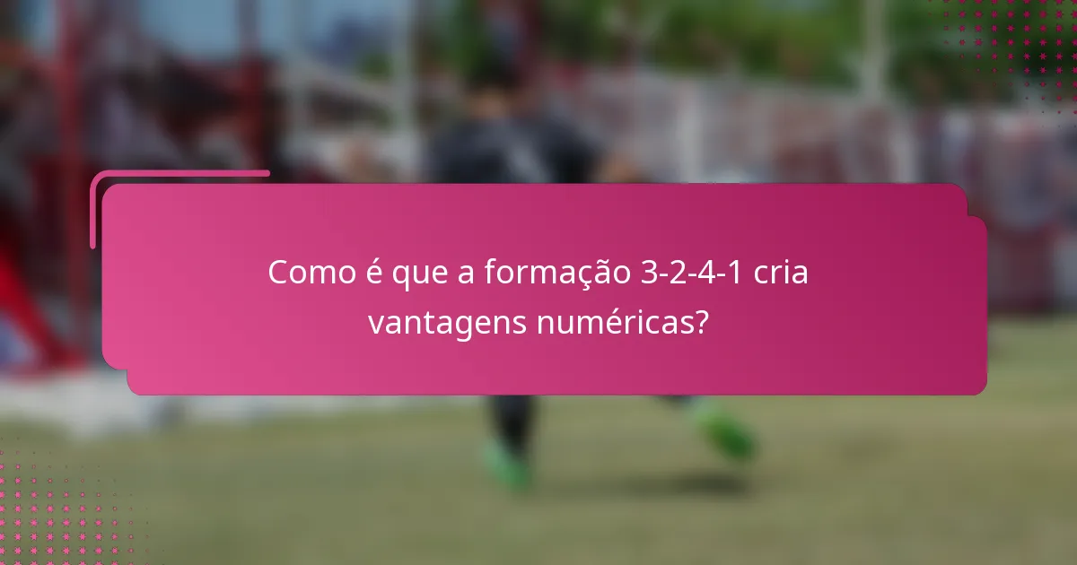 Como é que a formação 3-2-4-1 cria vantagens numéricas?