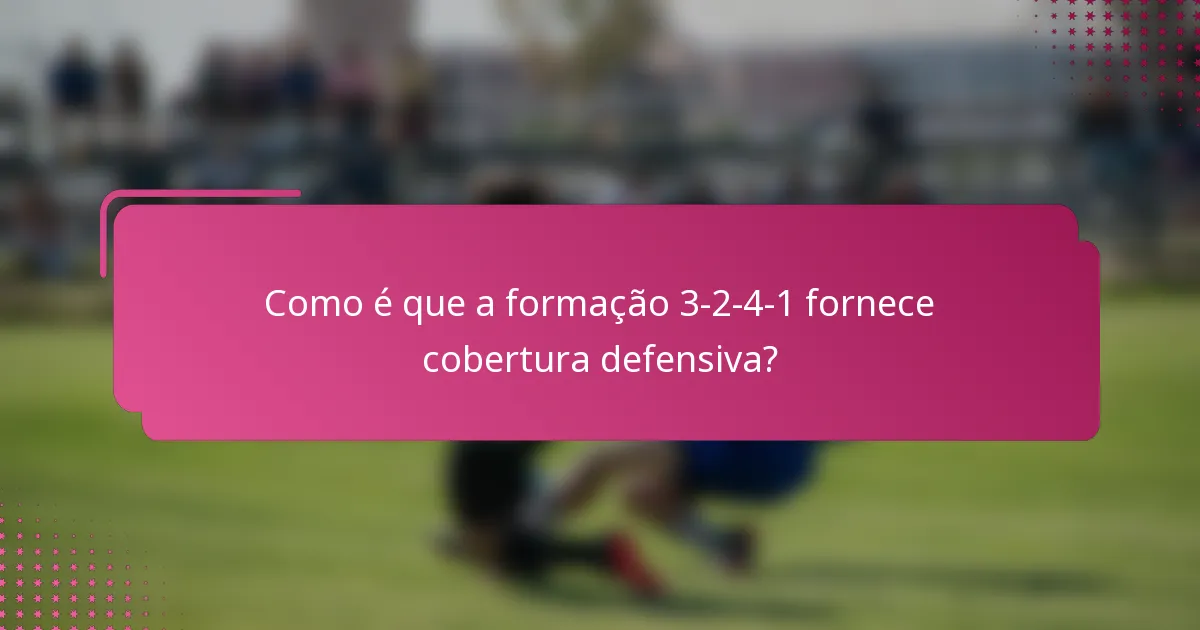 Como é que a formação 3-2-4-1 fornece cobertura defensiva?