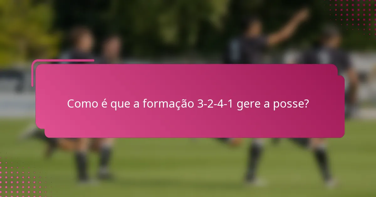 Como é que a formação 3-2-4-1 gere a posse?