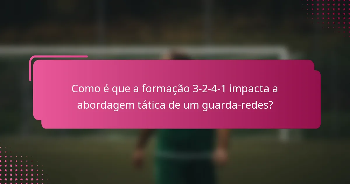 Como é que a formação 3-2-4-1 impacta a abordagem tática de um guarda-redes?