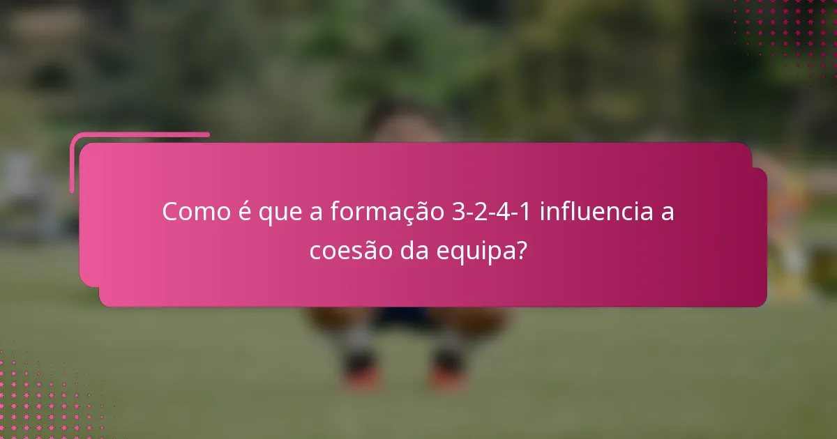 Como é que a formação 3-2-4-1 influencia a coesão da equipa?