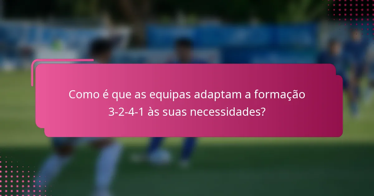 Como é que as equipas adaptam a formação 3-2-4-1 às suas necessidades?