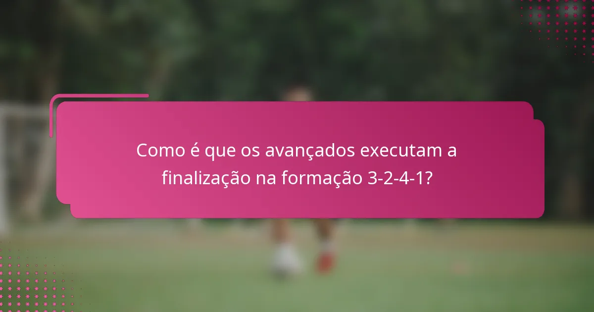 Como é que os avançados executam a finalização na formação 3-2-4-1?