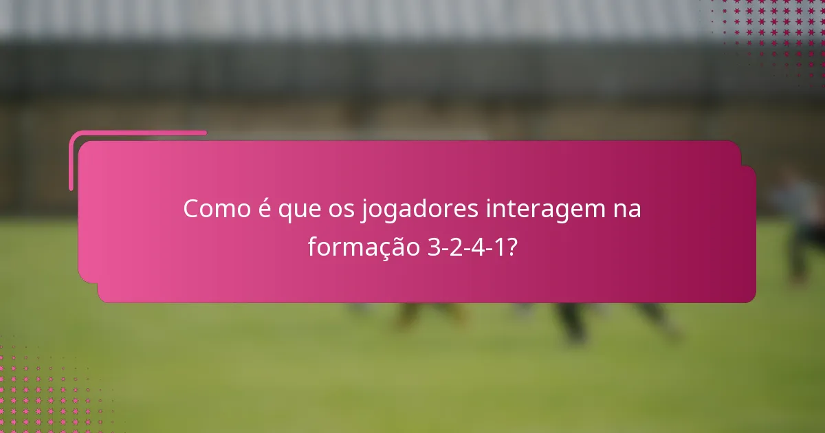 Como é que os jogadores interagem na formação 3-2-4-1?