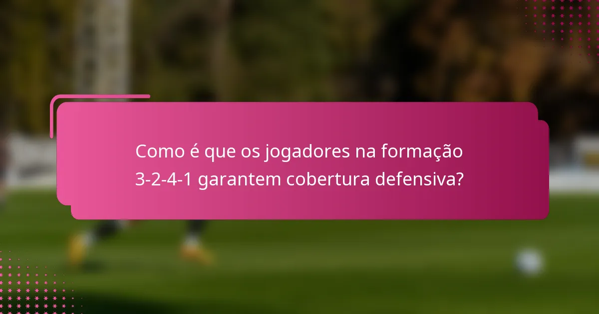 Como é que os jogadores na formação 3-2-4-1 garantem cobertura defensiva?