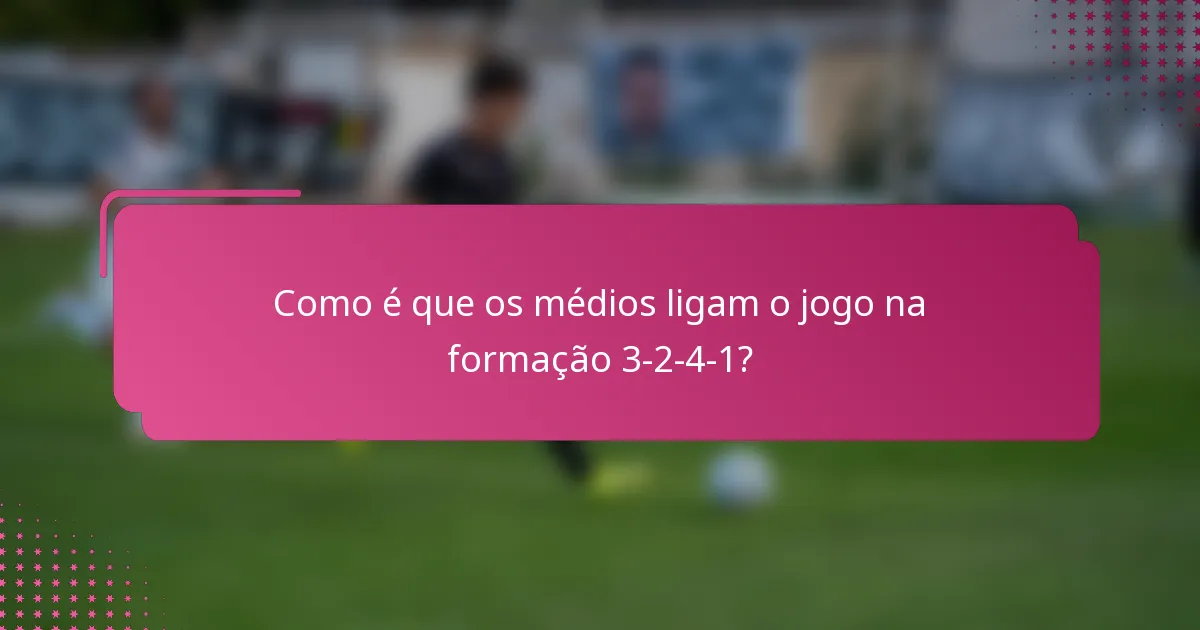 Como é que os médios ligam o jogo na formação 3-2-4-1?
