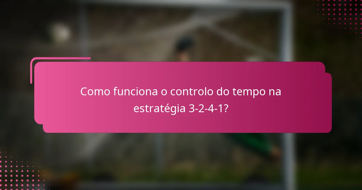 Como funciona o controlo do tempo na estratégia 3-2-4-1?