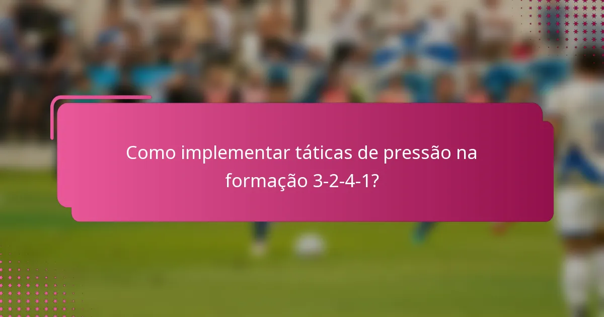 Como implementar táticas de pressão na formação 3-2-4-1?