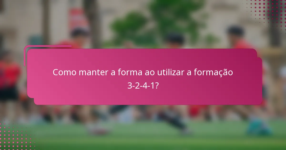 Como manter a forma ao utilizar a formação 3-2-4-1?