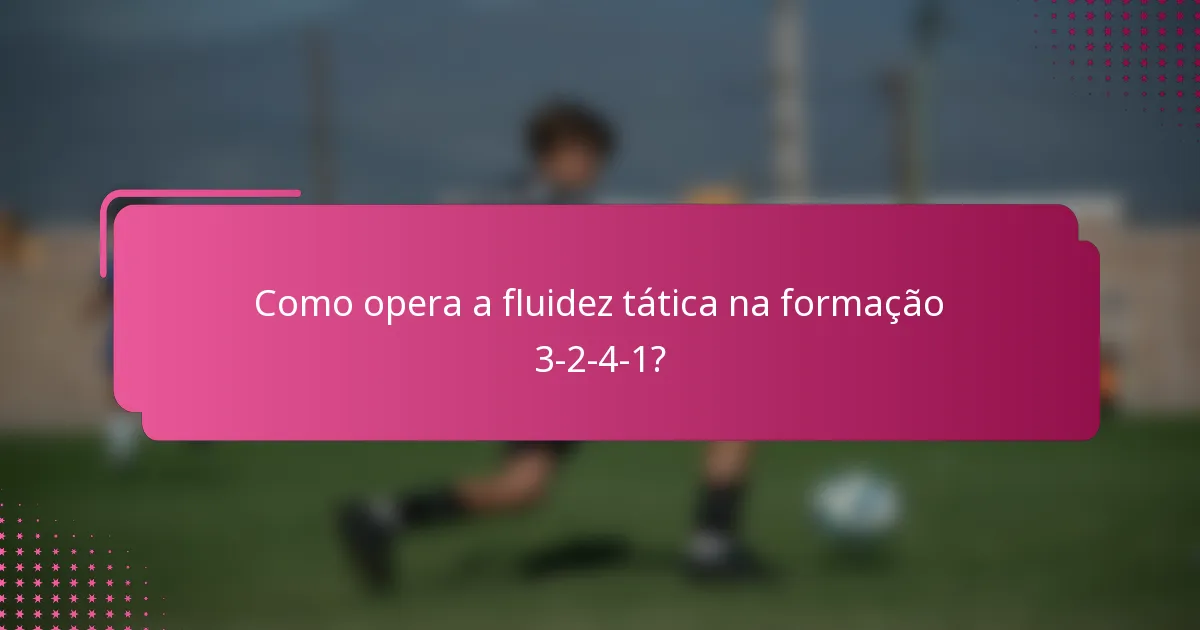 Como opera a fluidez tática na formação 3-2-4-1?