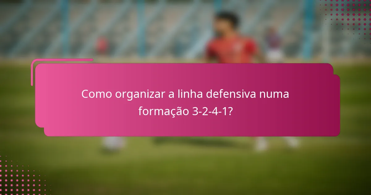 Como organizar a linha defensiva numa formação 3-2-4-1?