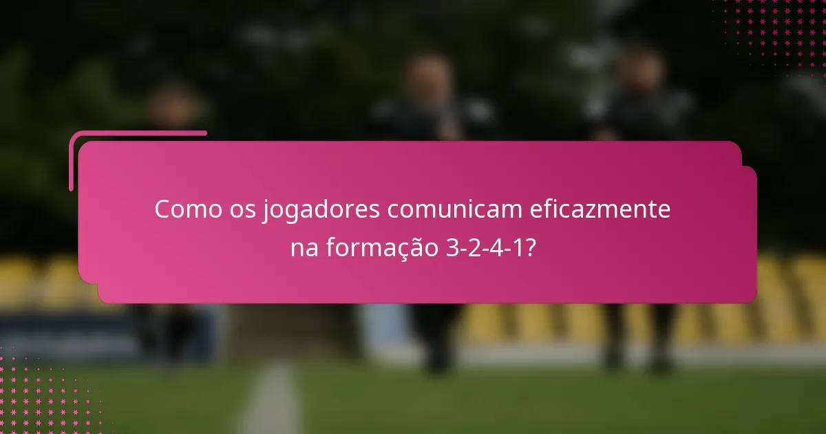 Como os jogadores comunicam eficazmente na formação 3-2-4-1?