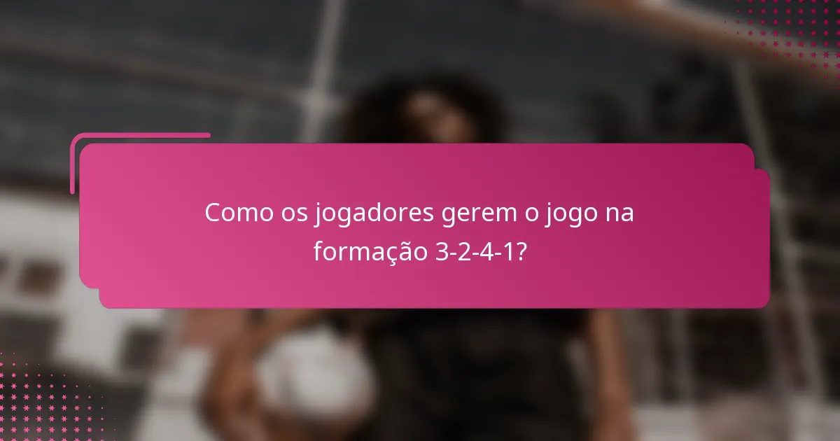 Como os jogadores gerem o jogo na formação 3-2-4-1?