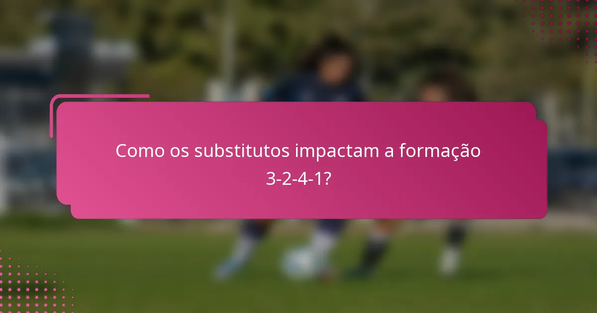 Como os substitutos impactam a formação 3-2-4-1?