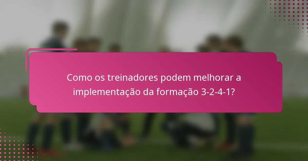 Como os treinadores podem melhorar a implementação da formação 3-2-4-1?