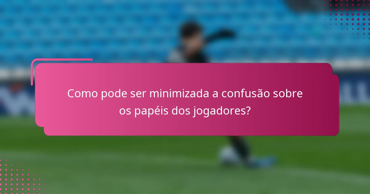 Como pode ser minimizada a confusão sobre os papéis dos jogadores?