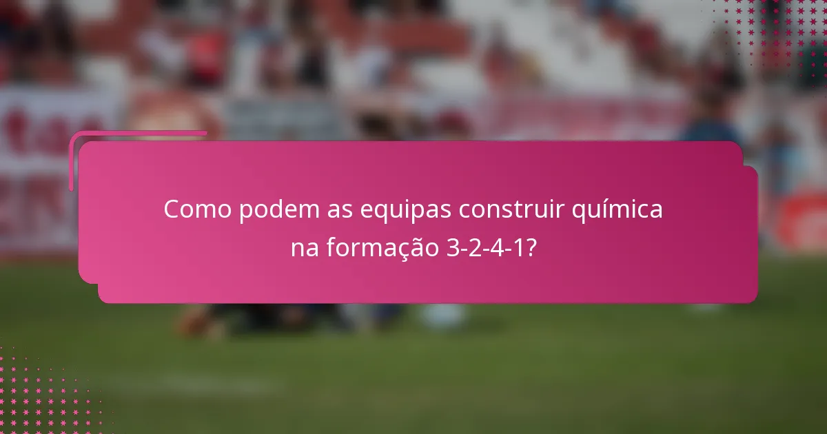 Como podem as equipas construir química na formação 3-2-4-1?