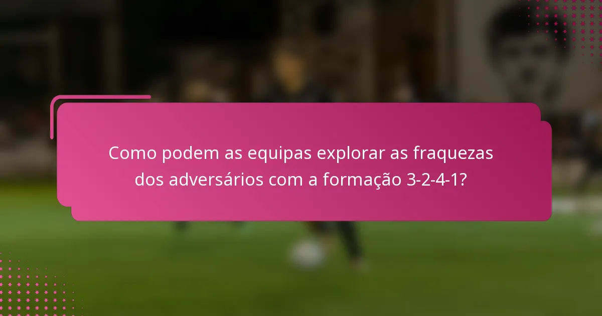 Como podem as equipas explorar as fraquezas dos adversários com a formação 3-2-4-1?