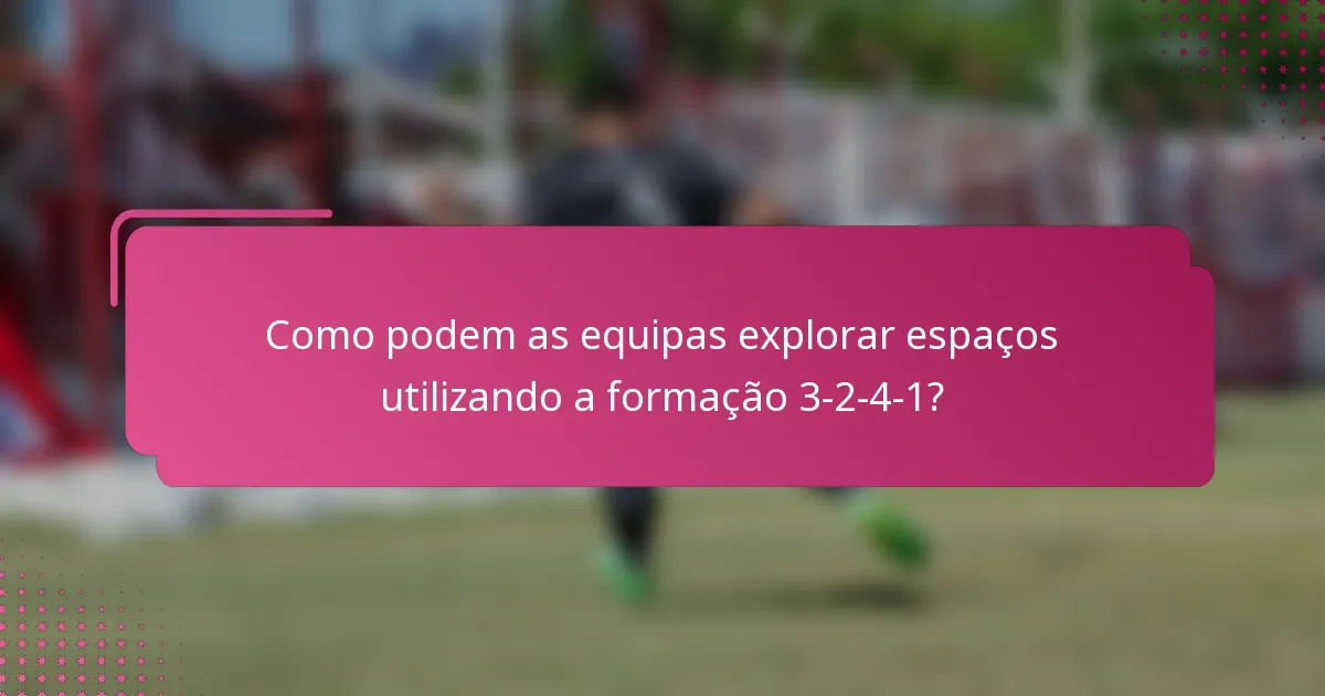 Como podem as equipas explorar espaços utilizando a formação 3-2-4-1?
