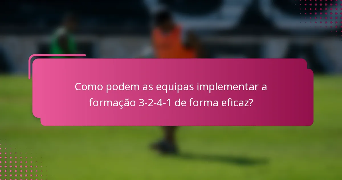 Como podem as equipas implementar a formação 3-2-4-1 de forma eficaz?