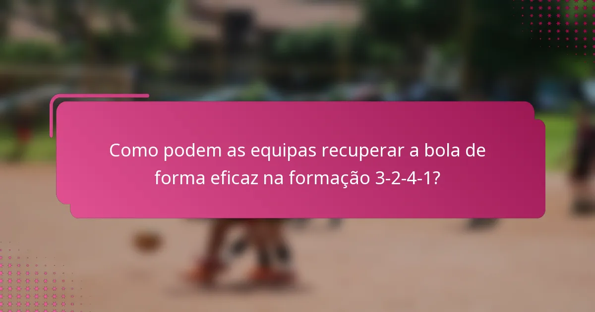 Como podem as equipas recuperar a bola de forma eficaz na formação 3-2-4-1?