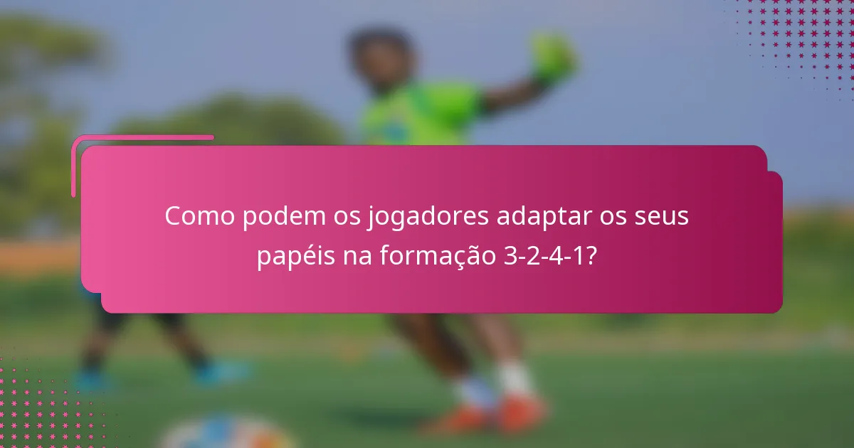 Como podem os jogadores adaptar os seus papéis na formação 3-2-4-1?