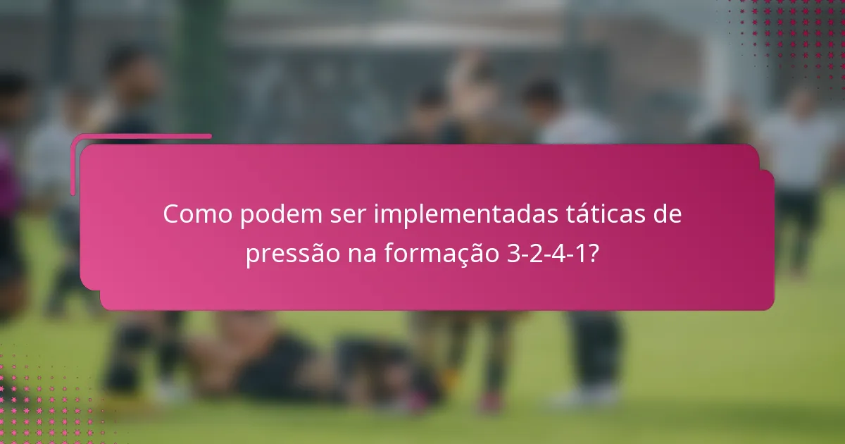 Como podem ser implementadas táticas de pressão na formação 3-2-4-1?