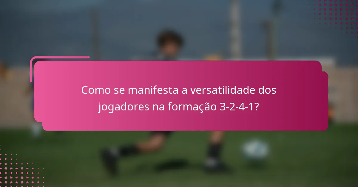 Como se manifesta a versatilidade dos jogadores na formação 3-2-4-1?