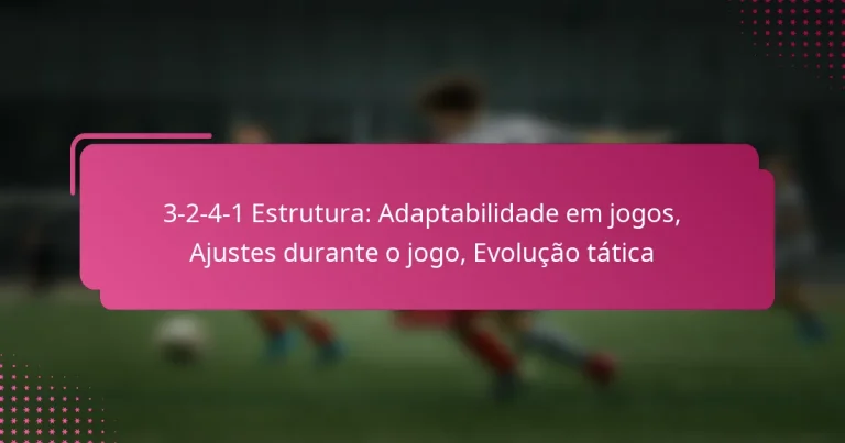 3-2-4-1 Estrutura: Adaptabilidade em jogos, Ajustes durante o jogo, Evolução tática