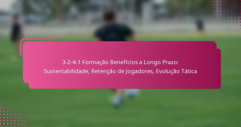 3-2-4-1 Formação Benefícios a Longo Prazo: Sustentabilidade, Retenção de Jogadores, Evolução Tática