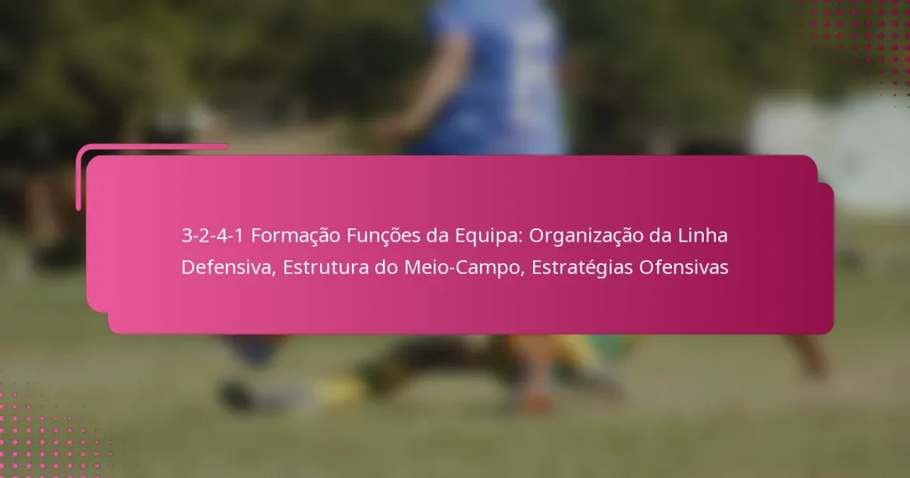 3-2-4-1 Formação Funções da Equipa: Organização da Linha Defensiva, Estrutura do Meio-Campo, Estratégias Ofensivas