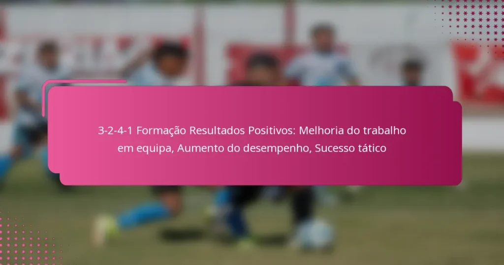 3-2-4-1 Formação Resultados Positivos: Melhoria do trabalho em equipa, Aumento do desempenho, Sucesso tático