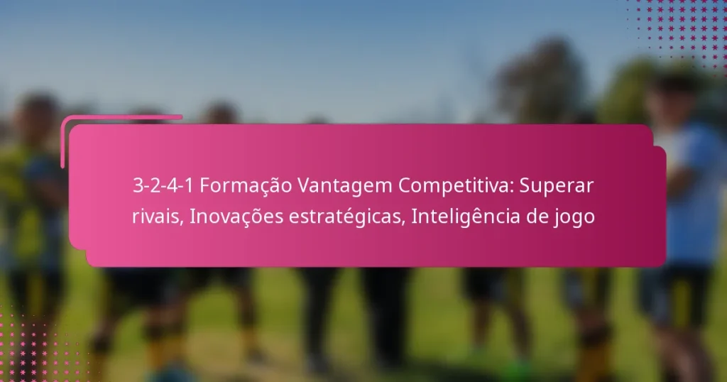 3-2-4-1 Formação Vantagem Competitiva: Superar rivais, Inovações estratégicas, Inteligência de jogo