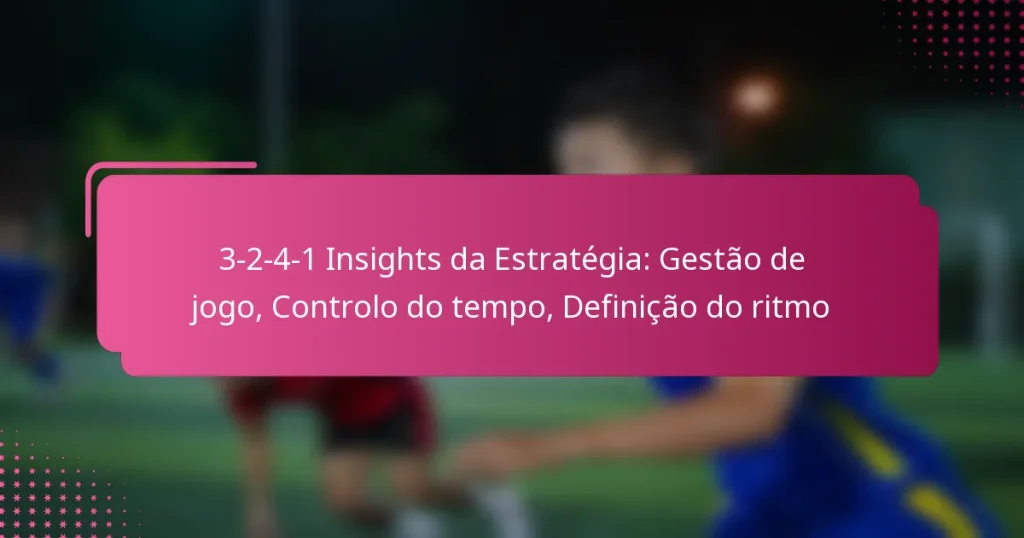 3-2-4-1 Insights da Estratégia: Gestão de jogo, Controlo do tempo, Definição do ritmo