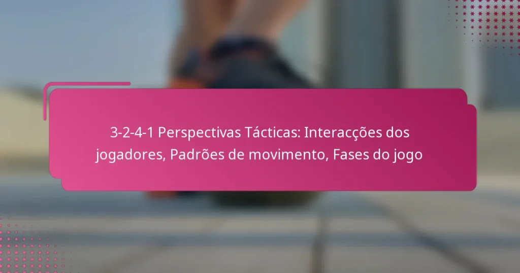 3-2-4-1 Perspectivas Tácticas: Interacções dos jogadores, Padrões de movimento, Fases do jogo