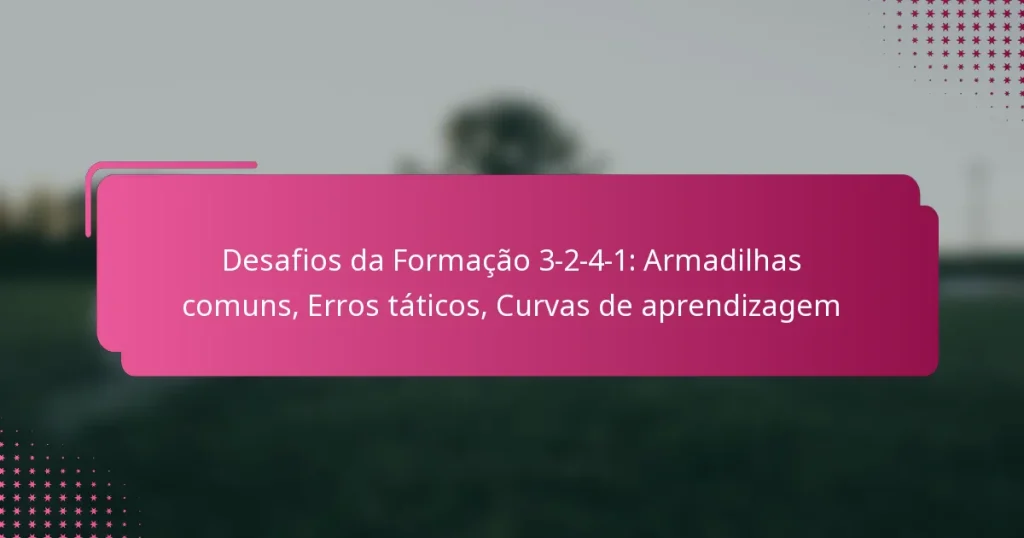Desafios da Formação 3-2-4-1: Armadilhas comuns, Erros táticos, Curvas de aprendizagem