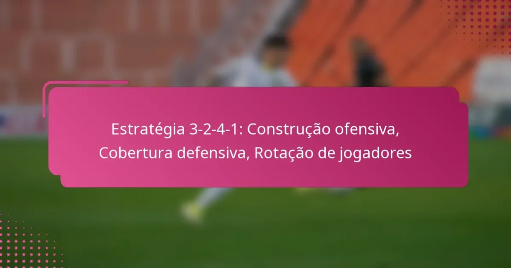 Estratégia 3-2-4-1: Construção ofensiva, Cobertura defensiva, Rotação de jogadores