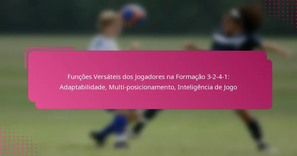 Funções Versáteis dos Jogadores na Formação 3-2-4-1: Adaptabilidade, Multi-posicionamento, Inteligência de Jogo