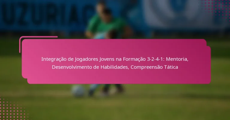 Integração de Jogadores Jovens na Formação 3-2-4-1: Mentoria, Desenvolvimento de Habilidades, Compreensão Tática