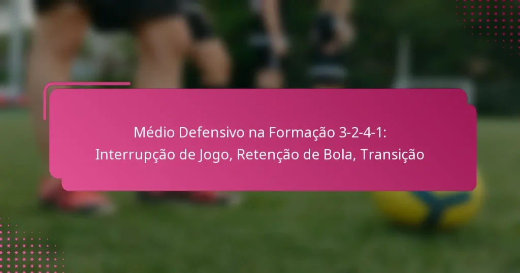 Médio Defensivo na Formação 3-2-4-1: Interrupção de Jogo, Retenção de Bola, Transição