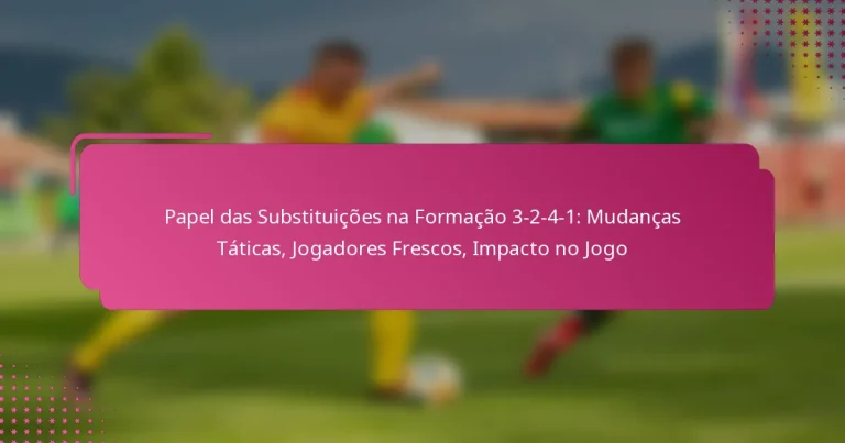 Papel das Substituições na Formação 3-2-4-1: Mudanças Táticas, Jogadores Frescos, Impacto no Jogo