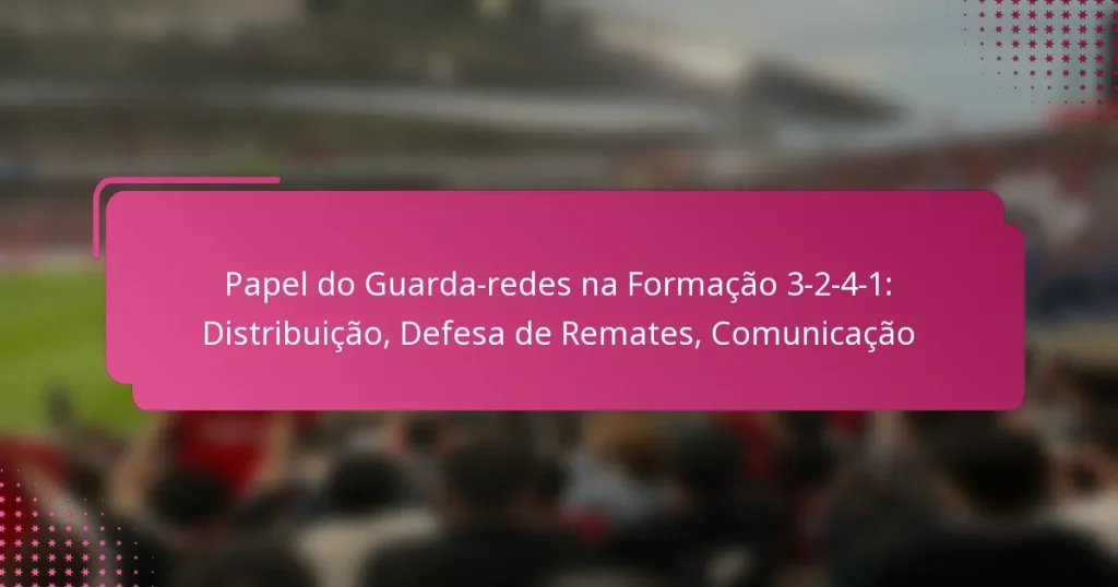 Papel do Guarda-redes na Formação 3-2-4-1: Distribuição, Defesa de Remates, Comunicação