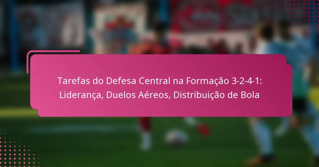 Tarefas do Defesa Central na Formação 3-2-4-1: Liderança, Duelos Aéreos, Distribuição de Bola